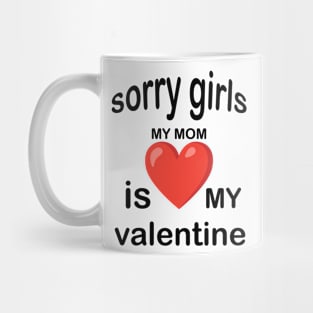 sorry girls my mom is my valentine Mug